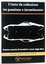 L'auto da collezione tra passione e investimento. Perfetta armonia di emozioni e senso degli affari - Librerie.coop