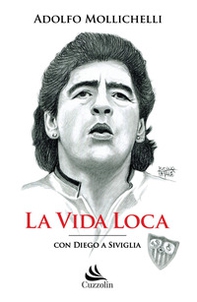 La vida loca. Con Diego a Siviglia - Librerie.coop La vida loca. Con Diego a Siviglia - Librerie.coop