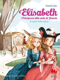 Il regalo della regina. Elisabeth principessa alla corte di Francia - Librerie.coop