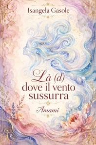 Là (d) dove il vento sussurra. Amami - Librerie.coop