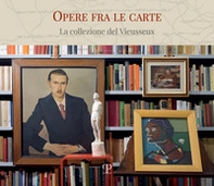 Opere fra le carte. La collezione del Vieusseux - Librerie.coop