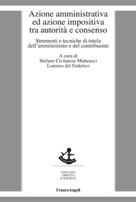 Azione amministrativa ed azione impositiva tra autorità e consenso. Strumenti e tecniche di tutela dell'amministrato e del contribuente - Librerie.coop