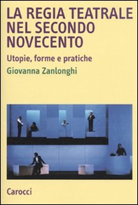 La regia teatrale nel secondo Novecento. Utopie, forme e pratiche - Librerie.coop