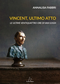 Vincent, ultimo atto. Le ultime ventiquattro ore di Van Gogh - Librerie.coop Vincent, ultimo atto. Le ultime ventiquattro ore di Van Gogh - Librerie.coop