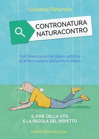 Contronatura. Naturacontro. Dall'invenzione del libero arbitrio all'affermazione dell'arbitrio libero. Il fine della vita e la regola del rispetto - Librerie.coop Contronatura. Naturacontro. Dall'invenzione del libero arbitrio all'affermazione dell'arbitrio libero. Il fine della vita e la regola del rispetto - Librerie.coop