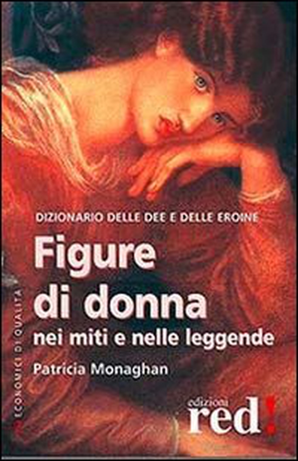 Figure di donna nei miti e nelle leggende. Dizionario delle dee e delle eroine - Librerie.coop