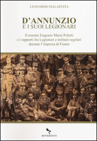 D'Annunzio e i suoi legionari. Il tenente Eugenio Maria Poletti e i rapporti fra Legionari e militari regolari durante l'impresa di Fiume - Librerie.coop D'Annunzio e i suoi legionari. Il tenente Eugenio Maria Poletti e i rapporti fra Legionari e militari regolari durante l'impresa di Fiume - Librerie.coop