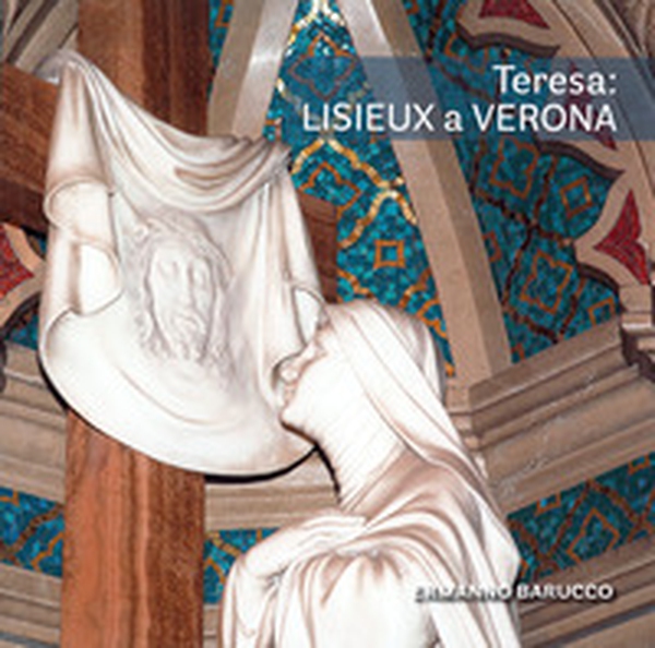 Teresa: Lisieux a Verona. Gli artisti di santa Teresa di Gesù Bambino nel Santuario di Verona Tombetta - Librerie.coop Teresa: Lisieux a Verona. Gli artisti di santa Teresa di Gesù Bambino nel Santuario di Verona Tombetta - Librerie.coop