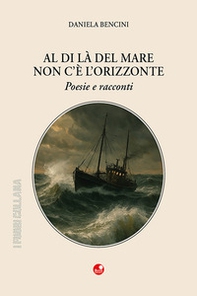 Al di là del mare non c'è l'orizzonte. Poesie e racconti - Librerie.coop
