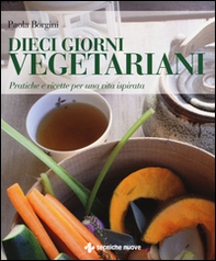 Dieci giorni vegetariani. Pratiche e ricette per una vita ispirata - Librerie.coop