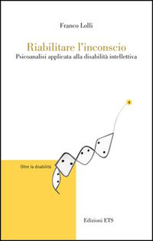 Riabilitare l'inconscio. Psicoanalisi applicata alla disabilità intellettiva - Librerie.coop Riabilitare l'inconscio. Psicoanalisi applicata alla disabilità intellettiva - Librerie.coop