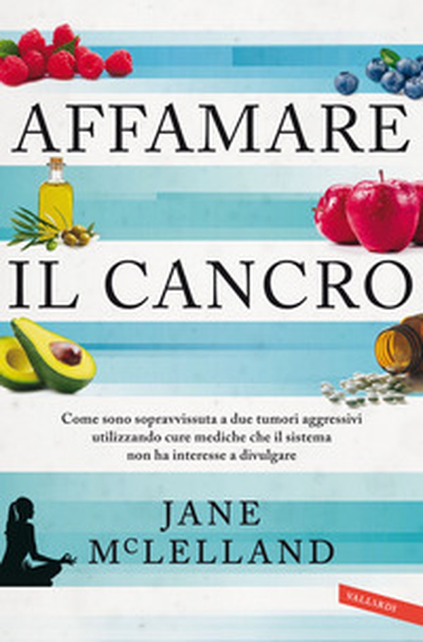 Affamare il cancro. Come sono sopravvissuta a due tumori aggressivi utilizzando cure mediche che il sistema non ha interesse a divulgare - Librerie.coop Affamare il cancro. Come sono sopravvissuta a due tumori aggressivi utilizzando cure mediche che il sistema non ha interesse a divulgare - Librerie.coop