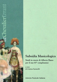 Subsidia musicologica. Studi in onore di Alberto Basso per il suo 85° compleanno - Librerie.coop Subsidia musicologica. Studi in onore di Alberto Basso per il suo 85° compleanno - Librerie.coop