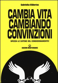 Cambia la vita cambiando convinzioni. Spezza le catene del condizionamento! - Librerie.coop