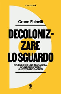 Decolonizzare lo sguardo. Riflessioni di una donna nera, spunti per sfidare gli stereotipi razzisti - Librerie.coop