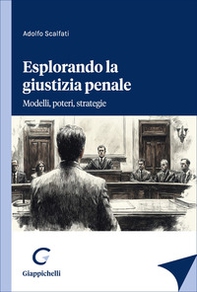 Esplorando la giustizia penale. Modelli, poteri, strategie - Librerie.coop