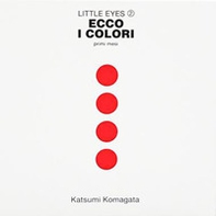 Ecco i colori. Primi passi. Little eyes - Librerie.coop