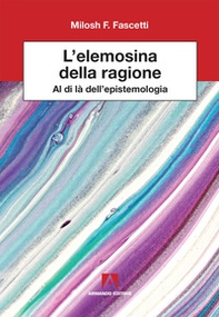 L'elemosina della ragione. Al di là dell'epistemologia - Librerie.coop L'elemosina della ragione. Al di là dell'epistemologia - Librerie.coop