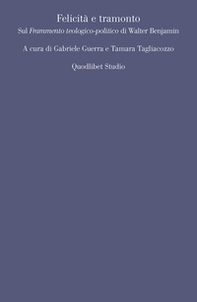 Felicità e tramonto. Sul «Frammento teologico-politico» di Walter Benjamin - Librerie.coop