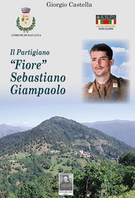Il partigiano «Fiore» Sebastiano Giampaolo - Librerie.coop Il partigiano «Fiore» Sebastiano Giampaolo - Librerie.coop