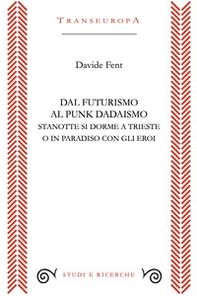 Dal Futurismo al Punk Dadaismo. Stasera si dorme a Trieste o in Paradiso con gli eroi - Librerie.coop