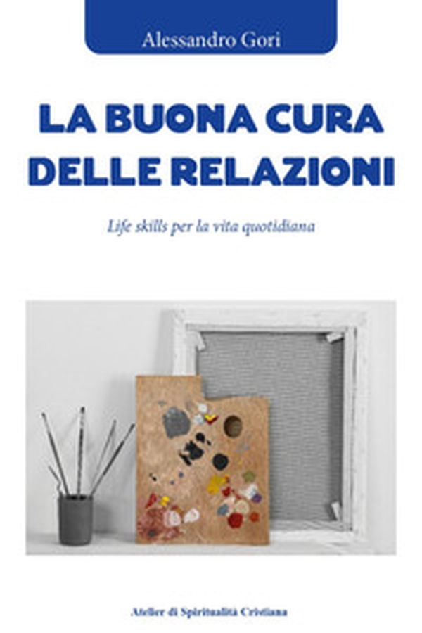 La buona cura delle relazioni. Life skills per la vita quotidiana - Librerie.coop La buona cura delle relazioni. Life skills per la vita quotidiana - Librerie.coop