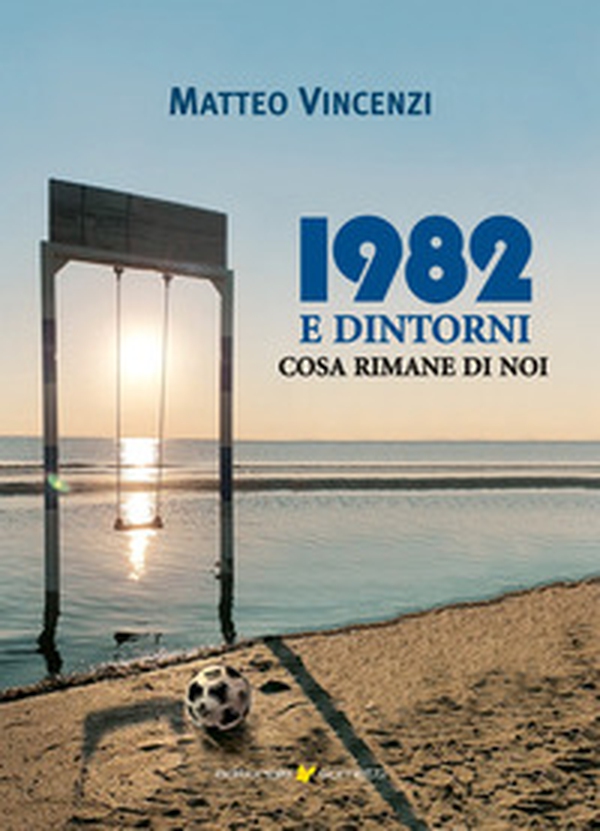 1982 e dintorni. Cosa rimane di noi - Librerie.coop 1982 e dintorni. Cosa rimane di noi - Librerie.coop