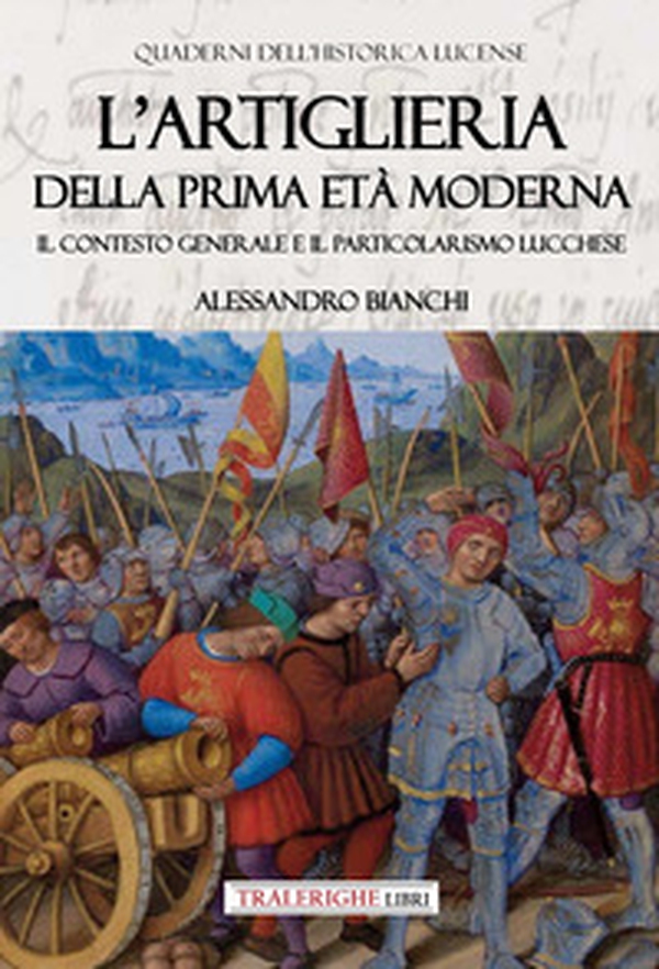 L'artiglieria della prima età moderna. Il contesto generale e il particolarismo lucchese - Librerie.coop L'artiglieria della prima età moderna. Il contesto generale e il particolarismo lucchese - Librerie.coop