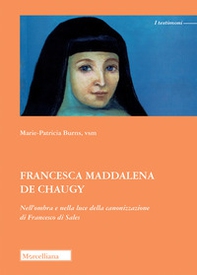 Francesca Maddalena de Chaugy. Nell'ombra e nella luce della canonizzazione di Francesco di Sales - Librerie.coop