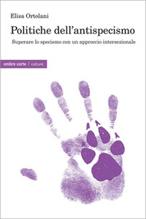 Politiche dell'antispecismo. Superare lo specismo con un approccio intersezionale - Librerie.coop Politiche dell'antispecismo. Superare lo specismo con un approccio intersezionale - Librerie.coop