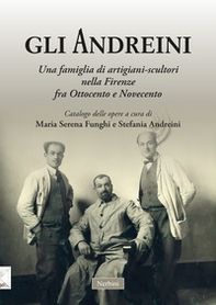 Gli Andreini. Una famiglia di artigiani-scultori nella Firenze fra Ottocento e Novecento - Librerie.coop