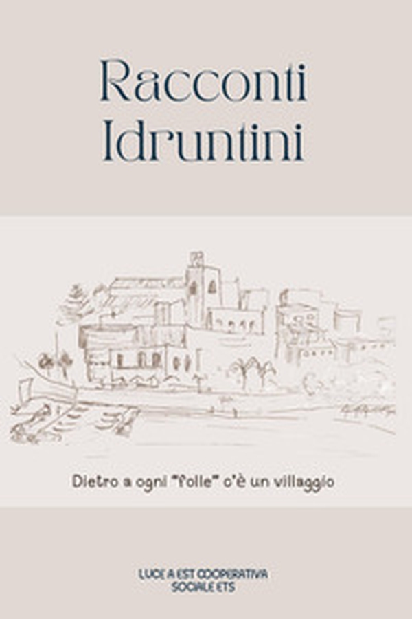 Racconti idruntini. Dietri a ogni «folle» c'è un villaggio - Librerie.coop Racconti idruntini. Dietri a ogni «folle» c'è un villaggio - Librerie.coop