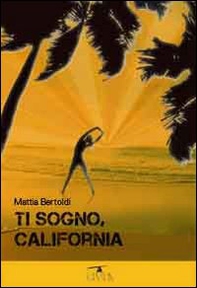 Ti sogno, California - Librerie.coop Ti sogno, California - Librerie.coop