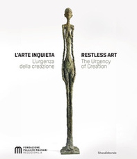 L'arte inquieta. L'urgenza della creazione-Restless art. The urgency of creation - Librerie.coop