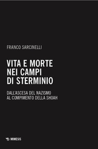 Vita e morte nei campi di sterminio. Dall'ascesa del nazismo al compimento della Shoah - Librerie.coop Vita e morte nei campi di sterminio. Dall'ascesa del nazismo al compimento della Shoah - Librerie.coop
