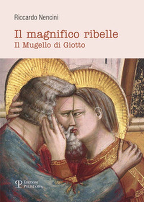 Il magnifico ribelle. Il Mugello di Giotto - Librerie.coop Il magnifico ribelle. Il Mugello di Giotto - Librerie.coop