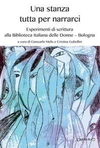 Una stanza tutta per narrarci. Esperimenti di scrittura alla Biblioteca Italiana delle Donne (Bologna) - Librerie.coop