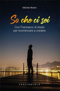 So che ci sei. Con Francesco di Assisi per ricominciare a credere - Librerie.coop