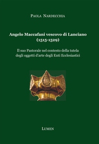 Angelo Maccafani vescovo di Lanciano (1515-1529). Il suo pastorale nel contesto della tutela degli oggetti d'arte degli enti ecclesiastici - Librerie.coop