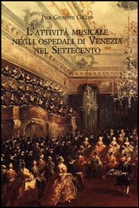 L'attività musicale negli ospedali di Venezia nel Settecento. Quadro storico e materiali documentari - Librerie.coop