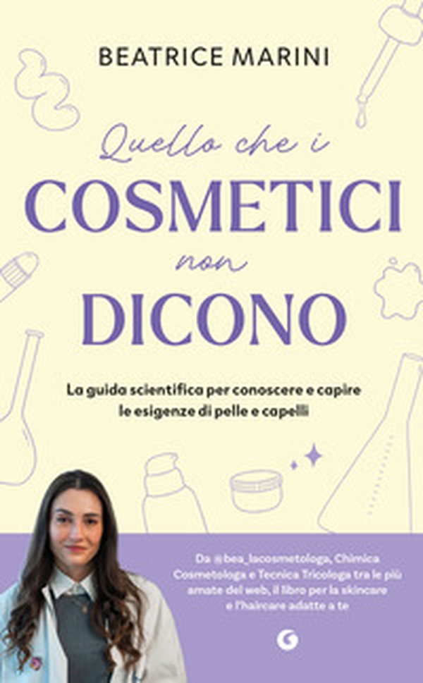 Quello che i cosmetici non dicono. La guida scientifica per conoscere e capire le esigenze di pelle e capelli - Librerie.coop
