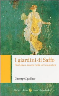 I giardini di Saffo. Profumi e aromi nella Grecia antica - Librerie.coop