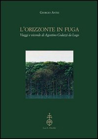 L'orizzonte in fuga. Viaggi e vicende di Agostino Codazzi da Lugo - Librerie.coop