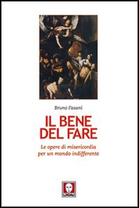 Il bene del fare. Le opere di misericordia per un mondo indifferente - Librerie.coop Il bene del fare. Le opere di misericordia per un mondo indifferente - Librerie.coop