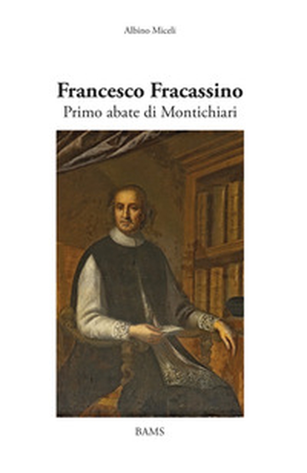 Francesco Fracassino. Primo abate di Montichiari - Librerie.coop Francesco Fracassino. Primo abate di Montichiari - Librerie.coop