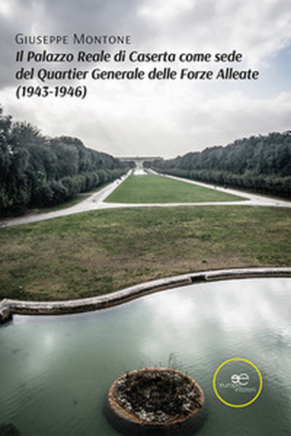 Il Palazzo Reale di Caserta come sede del Quartier Generale delle Forze Alleate (1943-1946) - Librerie.coop Il Palazzo Reale di Caserta come sede del Quartier Generale delle Forze Alleate (1943-1946) - Librerie.coop