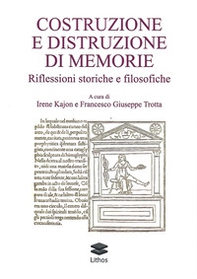 Costruzione e distruzione di memorie. Riflessioni storiche e filosofiche - Librerie.coop