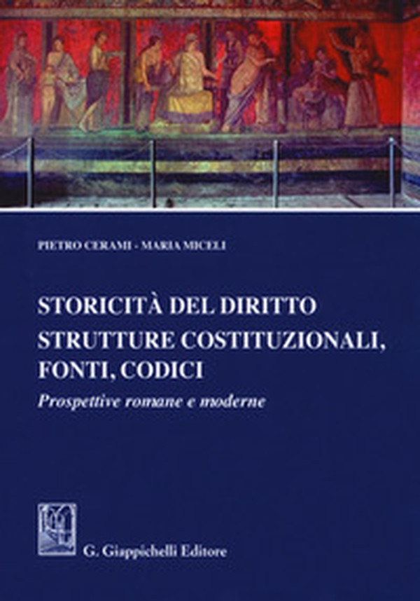 Storicità del diritto. Strutture costituzionali, fonti, codici. Prospettive romane e moderne - Librerie.coop