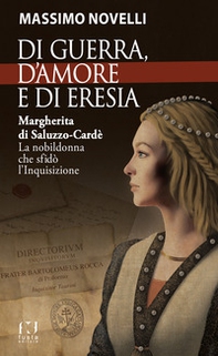 Di guerra, di amore e di eresia. Margherita di Saluzzo-Cardè. La nobildonna che sfidò l'Inquisizione - Librerie.coop