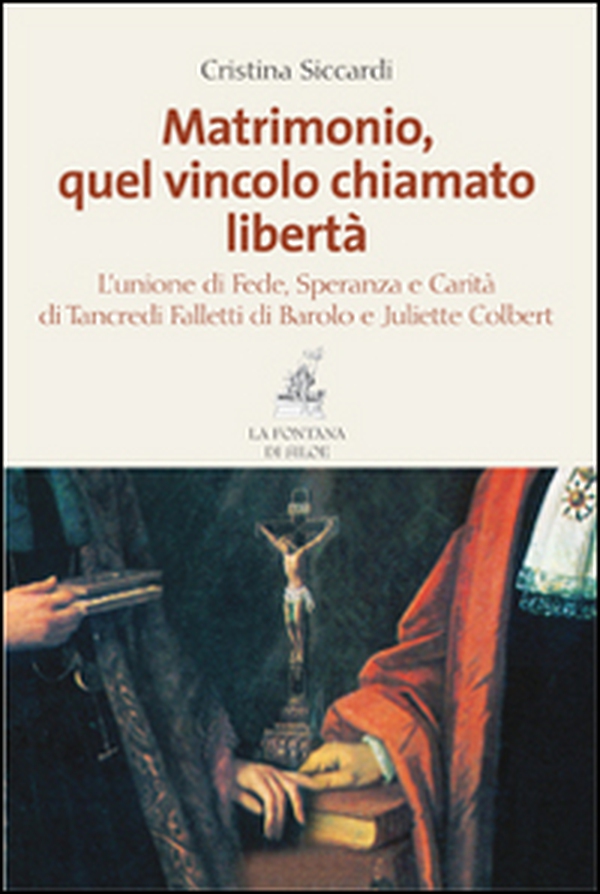 Matrimonio, quel vincolo chiamato libertà. L'unione di fede, speranza e carità di Tancredi Falletti di Barolo e Juliette Colbert - Librerie.coop Matrimonio, quel vincolo chiamato libertà. L'unione di fede, speranza e carità di Tancredi Falletti di Barolo e Juliette Colbert - Librerie.coop